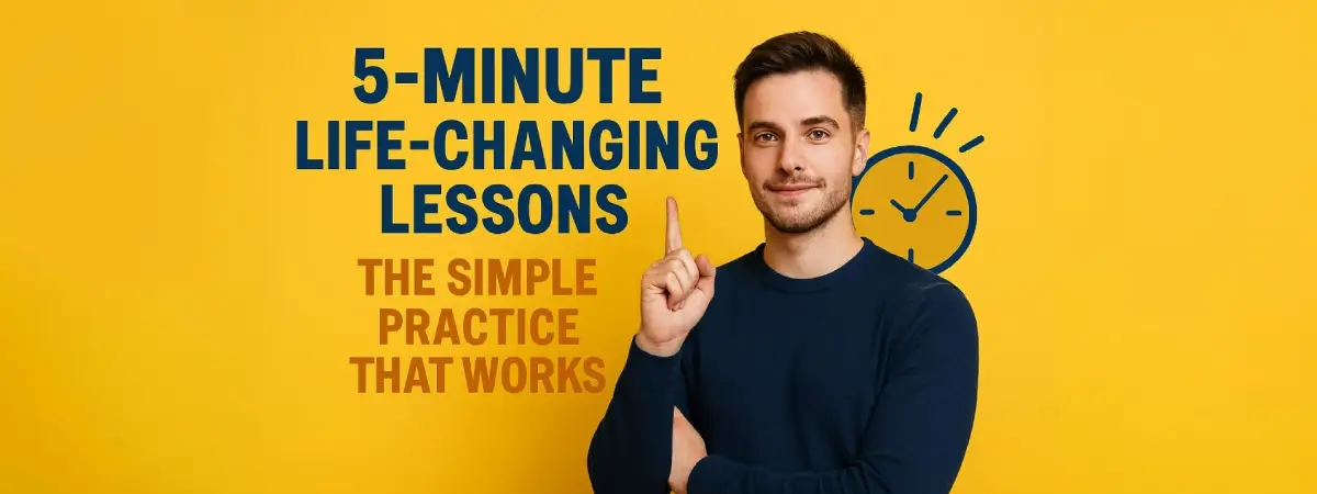 5 Minutes Life-Changing lessons: The Simple Practice That Works